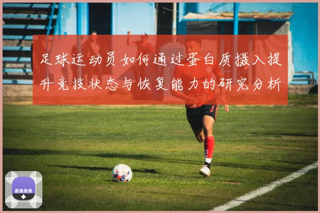 足球运动员如何通过蛋白质摄入提升竞技状态与恢复能力的研究分析